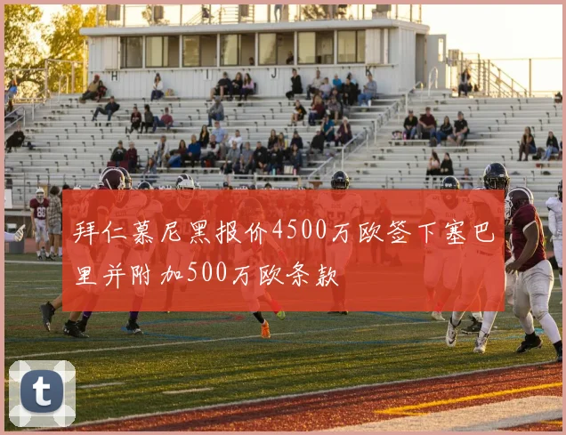 拜仁慕尼黑报价4500万欧签下塞巴里并附加500万欧条款