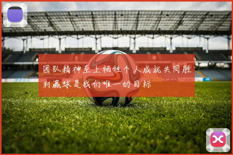 团队精神至上牺牲个人成就共同胜利赢球是我们唯一的目标